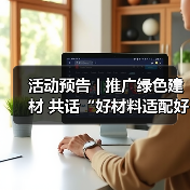 活动预告 | 推广绿色建材 共话“好材料适配好房子”（图4）