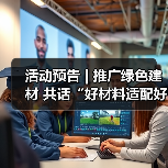 活动预告 | 推广绿色建材 共话“好材料适配好房子”（图1）