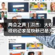 两会之声 | 洪杰:大规模启动家居焕新已是大势所趋(图4) 两会之声 | 洪杰:大规模启动家居焕新已是大势所趋(图4)