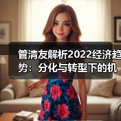 管清友解析2022经济趋势：分化与转型下的机遇（图4）